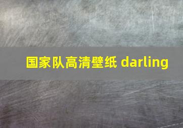 国家队高清壁纸 darling